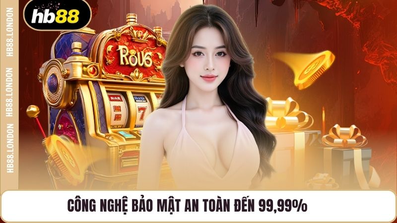 Công nghệ bảo mật an toàn đến 99,99%