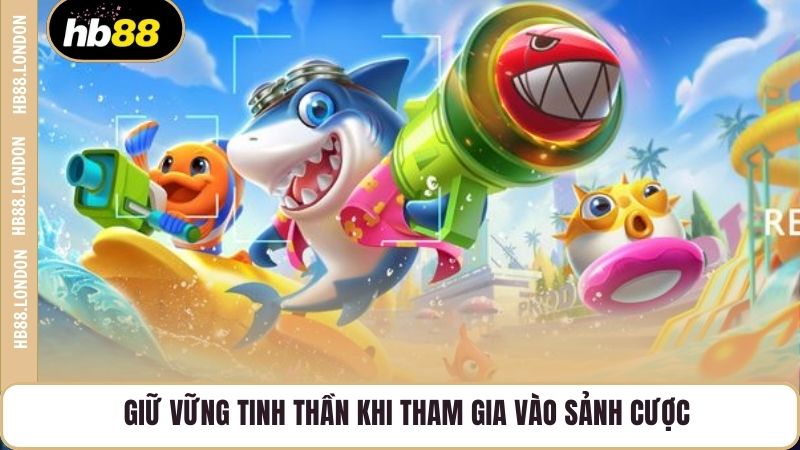 Giữ vững tinh thần khi tham gia vào sảnh cược
