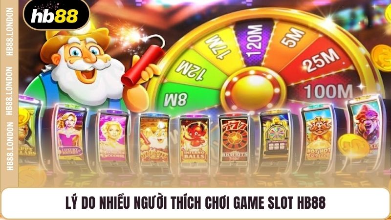 Lý do nhiều người thích chơi game slot HB88