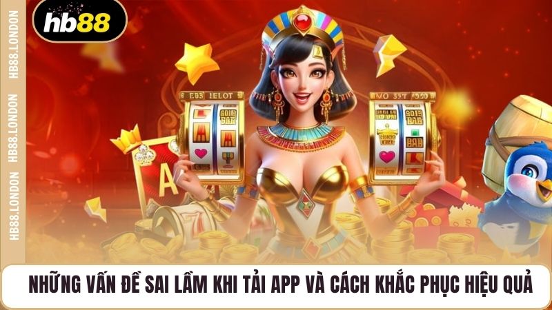 Những vấn đề sai lầm khi tải app và cách khắc phục hiệu quả