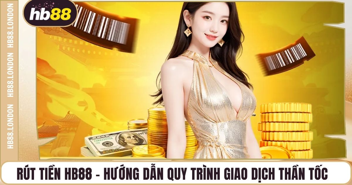 Rút Tiền HB88 – Hướng Dẫn Quy Trình Giao Dịch Thần Tốc