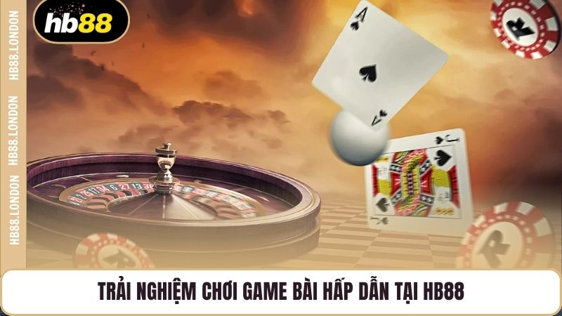 Trải nghiệm chơi game bài hấp dẫn tại HB88